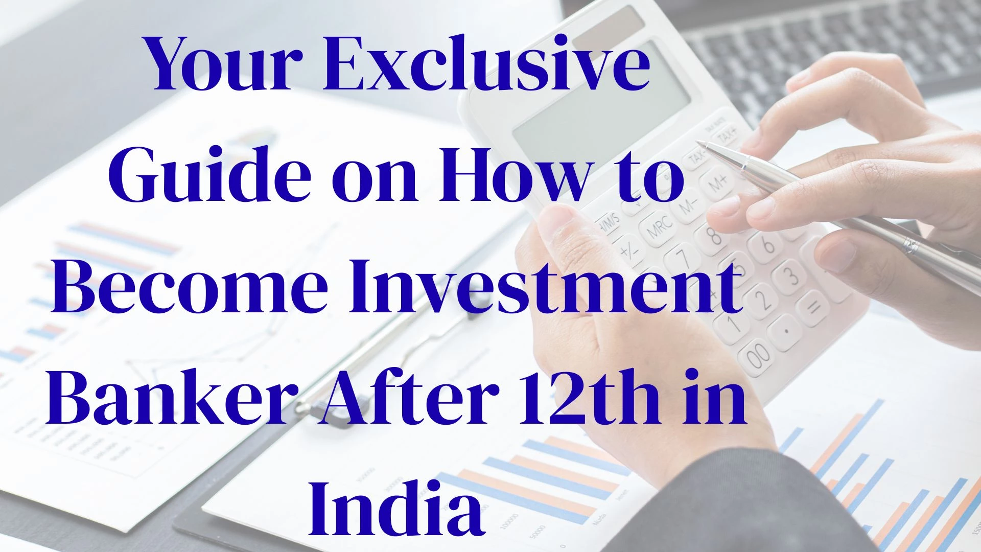 Your Exclusive Guide on How to Become Investment Banker After 12th in India